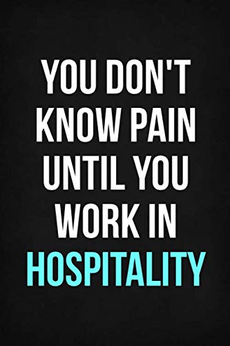 You Don't Know Pain Until You Work In Hospitality: Funny Gift Notebook, 110 Blank Ruled Pages