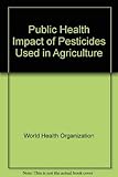 Public health impact of pesticides used in agricultire