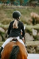 Horse Riding Schooling Progress Journal : Equestrian Book to Keep Track of Your Horses/Ponies Progress, Horse Training Book, Pony Notebook, Horsey Gifts 1659719097 Book Cover