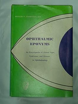 Ophthalmic eponyms;: An encyclopedia of named signs, syndromes, and diseases in ophthalmology,