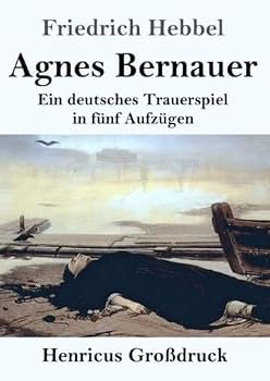 Agnes Bernauer (Großdruck): Ein deutsches Trauerspiel in fünf Aufzügen (German Edition)