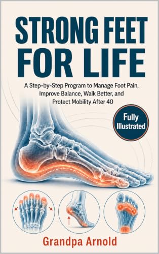 Strong Feet for Life: A Step-by-Step Program to Manage Foot Pain, Improve Balance, Walk Better, and Protect Mobility After 40 (Foot and Ankle Strengthening Exercises Collection Book 3)