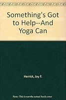 Something's Got to Help--And Yoga Can 0871311267 Book Cover