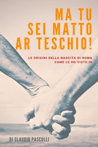 Ma tu sei matto ar teschio: Le origini della nascita di Roma per come le ho viste io. (Italian Edition)