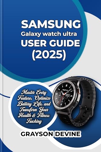 Samsung Galaxy Watch Ultra (2025) User Guide: Master Every Feature, Optimize Battery Life, and Transform Your Health & Fitness Tracking (Smartwatch Power: ... Excellence & Connected Living Book 4)