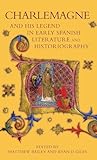  Charlemagne and his Legend in Early Spanish Literature and Historiography: 6 (Bristol Studies in Medieval Cultures)