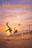 IL TALENTO DI ANGELO_una storia di Calcio e di vita: Quando il...
