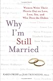 Why I'm Still Married: Women Write Their Hearts Out on Love, Loss, Sex, and Who Does the Dishes