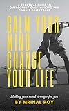  CLAM YOUR MIND CHANGE YOUR LIFE: A practical guide to overcoming overthinking and finding inner peace (English Edition)