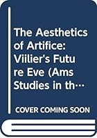 The Aesthetics of Artifice: Villiers' Future Eve 0404614930 Book Cover