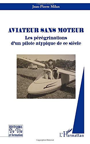 Aviateur sans moteur: Les pérégrinations d'un pilote atypique de ce siècle
