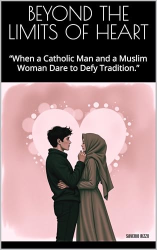 BEYOND THE LIMITS OF HEART: "A Catholic and a Muslim, a Love Against All Odds"