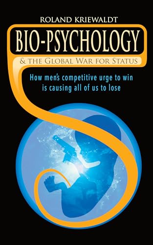 Bio-Psychology & the Global War For Status: How men's competitive urge to win is causing all of us to lose