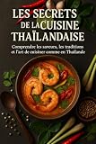 Les Secrets de la Cuisine Tha&iuml;landaise: Comprendre les saveurs, les traditions et...