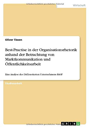 Best-Practise in der Organisationsrhetorik anhand der Betrachtung von Marktkommunikation und Öffentlichkeitsarbeit: Eine Analyse des DAX-notierten Unternehmens BASF
