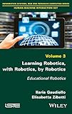 Learning Robotics, with Robotics, by Robotics: Educational Robotics (Information Systems, Web and Pervasive Computing: Human-machine Interaction Set)