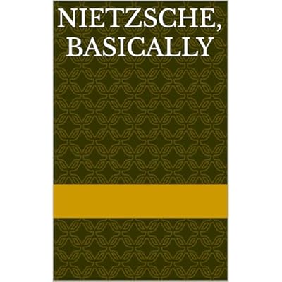 Nietzsche, Basically