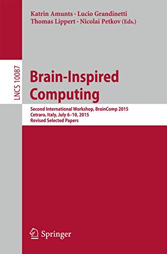 Brain-Inspired Computing: Second International Workshop, BrainComp 2015, Cetraro, Italy, July 6-10, 2015, Revised Selected Papers: 10087 (Theoretical Computer Science and General Issues) view 2