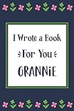 I Wrote a Book For You Grannie: Fill In The Blank Book With Prompts, Unique Grannie Gifts From Grandchildren, Personalized Keepsake