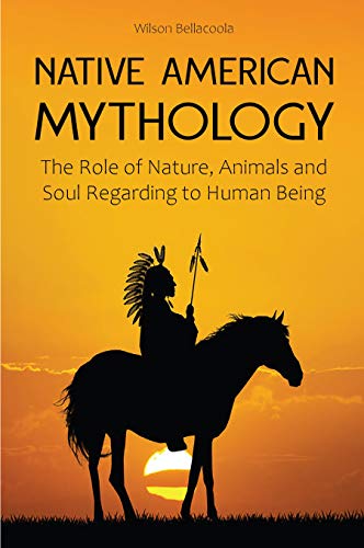 Amazon Com Native American Mythology The Role Of Nature Animals And Soul Regarding To Human Being Ebook Bellacoola Wilson Kindle Store