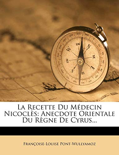 La Recette Du Médecin Nicoclès: Anecdote Orientale Du Règne De Cyrus... (French Edition)
