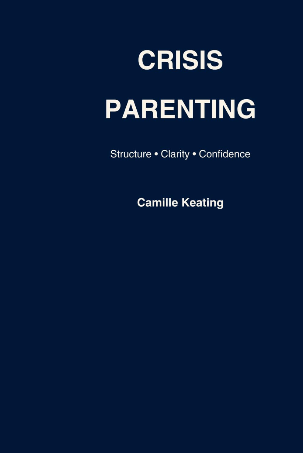 Crisis Parenting: Practical Strategies for Understanding Behaviour and Setting Effective Boundaries