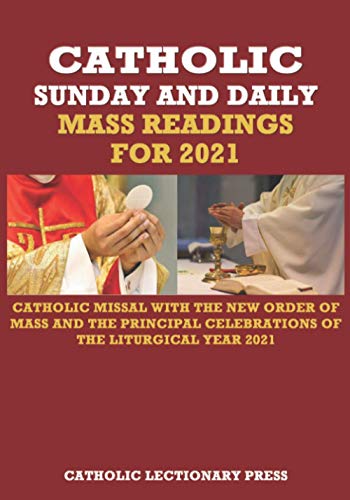CATHOLIC SUNDAY AND DAILY MASS READINGS FOR 2021: CATHOLIC MISSAL WITH THE NEW ORDER OF MASS AND THE PRINCIPAL CELEBRATIONS OF THE LITURGICAL YEAR ... DAILY MASS READINGS WITH NEW ORDER OF MASS)