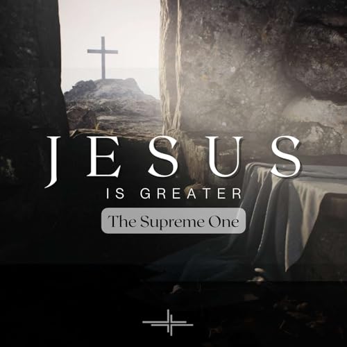 Jesus Is Greater: The Supreme One