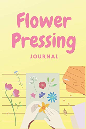 Flower Pressing Journal: A Keepsake Flower Journal To Pick, Press And Paste Beautiful Flowers