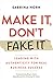 Make It, Don't Fake It: Leading with Authenticity for Real Business Success