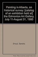 Painting in Alberta, an historical survey: [catalog of an exhibition held at] the Edmonton Art Gallery, July 11-August 31, 1980 0889500096 Book Cover
