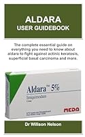 ALDARA USER GUIDEBOOK: The complete essential guide on everything you need to know about aldara to fight against actinic keratosis, superficial basal carcinoma and more. B0F3TYR1L2 Book Cover
