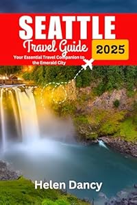 Seattle Travel Guide 2025: Your Essential Travel Companion to the Emerald City
