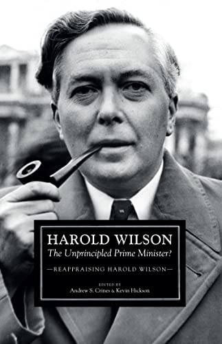 Harold Wilson: The Unprincipled Prime Minister?: A Reappraisal of Harold Wilson (English Edition)