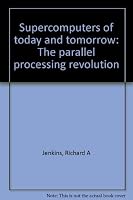 Supercomputers of today and tomorrow: The parallel processing revolution 0830604227 Book Cover