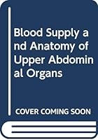 Blood Supply and Anatomy of Upper Abdominal Organs 0397500157 Book Cover