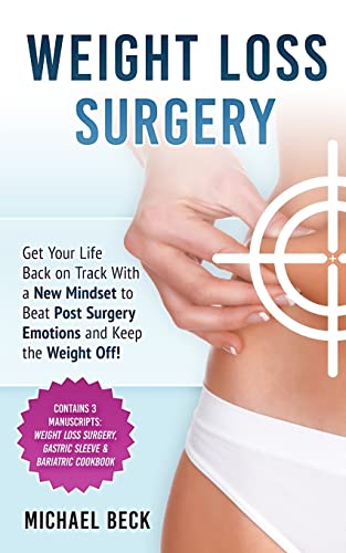 Weight Loss Surgery: Get Your Life Back on Track With a New Mindset to Beat Post Surgery Emotions and Keep the Weight Off! (Contains 3 Manuscripts: ... Surgery, Gastric Sleeve & Bariatric Cookbook)