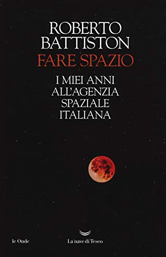 Fare Spazio. I Miei Anni All'Agenzia Spaziale Italiana