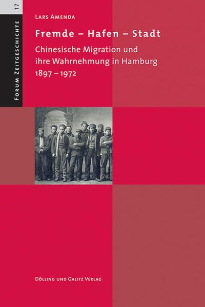 Fremde - Hafen - Stadt. Chinesische Migration und ihre Wahrnehmung in Hamburg 1897-1972