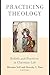 Practicing Theology: Beliefs and Practices in Christian Life