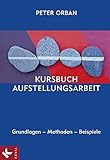 peter orbanz  Kursbuch Aufstellungsarbeit: Grundlagen – Methoden – Beispiele
