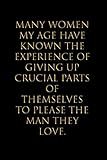  Many women my age have known the experience of giving up crucial parts of themselves to please the man they love: Blank lined Notebook/Perfect Journal ... With 110 Pages Size 6x9 Gifts To Men & Women