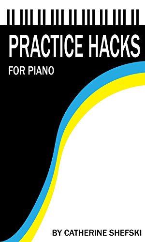 Practice Hacks For Piano Shortcuts For The Busy Pianist Kindle Edition By Shefski Catherine Arts Photography Kindle Ebooks Amazon Com