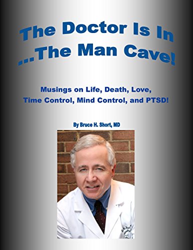 The Doctor Is In. ... The Man Cave!: Musings on Life, Death, Love, Time Control, Mind Control, and PTSD!