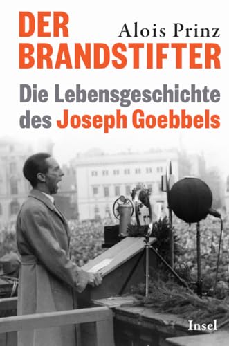Der Brandstifter: Die Lebensgeschichte des Joseph Goebbels | Eine Biografie ueber Hitlers Propagandaminister | Ein Buch gegen Ve