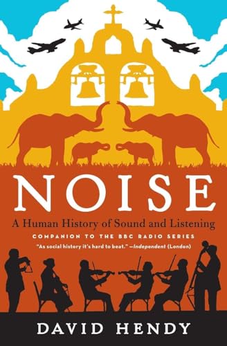 Noise: A Human History of Sound and Listening – A Cultural Chronicle from Ancient Oratory to Our Amplified Age