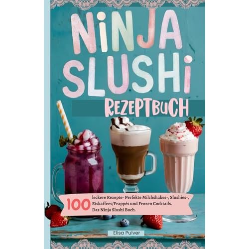 Ninja Slushi Rezeptbuch: 100 leckere Rezepte- Perfekte Milchshakes-, Slushies-, Eiskaffees/Frappés und Frozen Cocktails. Das Ninja Slushi Buch.