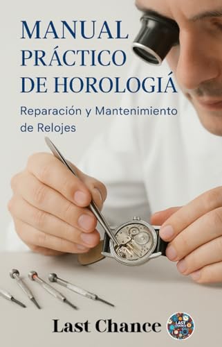 Manual práctico de Horologia : Reparación y Mantenimiento de Relojes