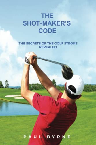 The Shot-Maker's Code: The Secrets of the Golf Stroke Revealed