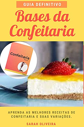 GUIA DEFINITIVO BASES DA CONFEITARIA: BASES DA CONFEITARIA FRANCESA